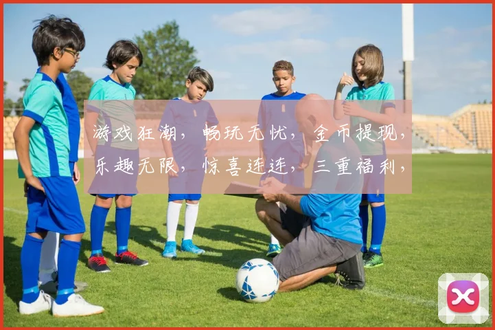 游戏狂潮，畅玩无忧，金币提现，乐趣无限，惊喜连连，三重福利，等你来拿