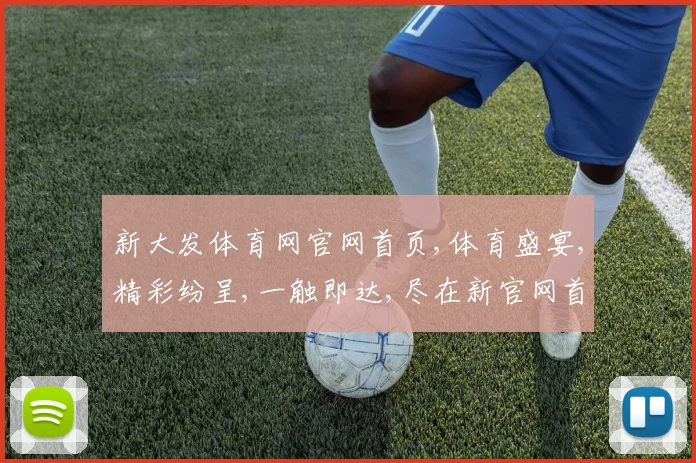 新大发体育网官网首页,体育盛宴,精彩纷呈,一触即达,尽在新官网首页