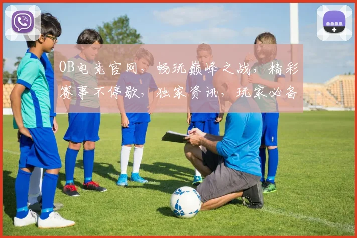 OB电竞官网，畅玩巅峰之战，精彩赛事不停歇，独家资讯，玩家必备三宝，一站式体验