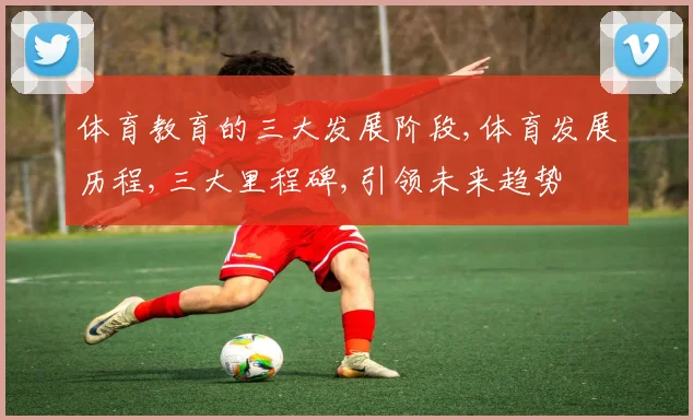 体育教育的三大发展阶段,体育发展历程,三大里程碑,引领未来趋势