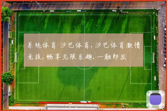 系统体育 沙巴体育,沙巴体育激情竞技,畅享无限乐趣,一触即发